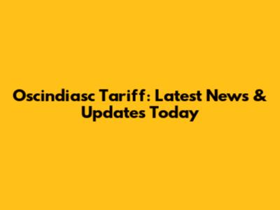 Oscindiasc Tariff: Latest News & Updates Today