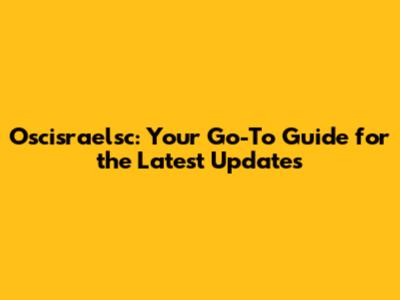 Oscisraelsc: Your Go-To Guide for the Latest Updates