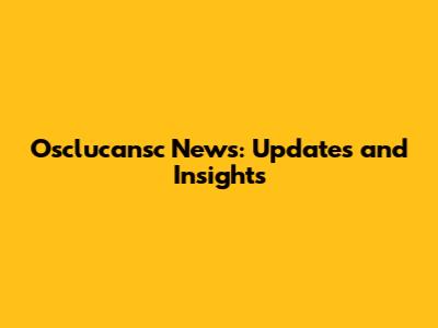 Osclucansc News: Updates and Insights