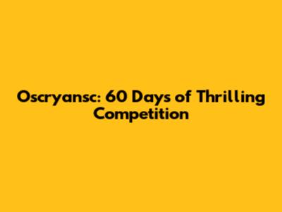 Oscryansc: 60 Days of Thrilling Competition