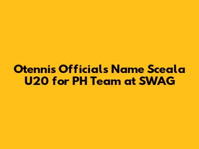 Otennis Officials Name Sceala U20 for PH Team at SWAG