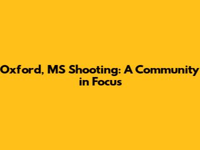Oxford, MS Shooting: A Community in Focus