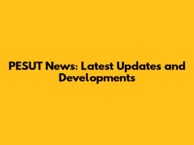 PESUT News: Latest Updates and Developments