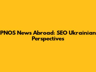 PNOS News Abroad: SEO Ukrainian Perspectives
