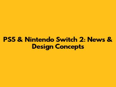 PS5 & Nintendo Switch 2: News & Design Concepts