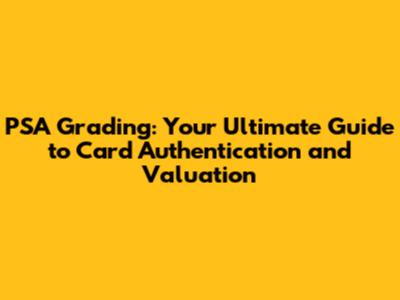 PSA Grading: Your Ultimate Guide to Card Authentication and Valuation