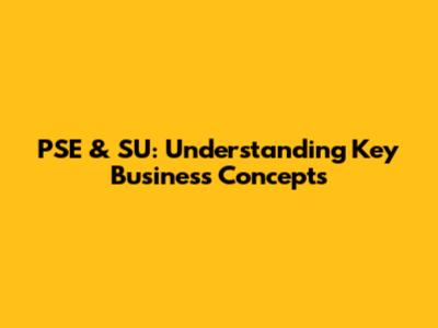 PSE & SU: Understanding Key Business Concepts