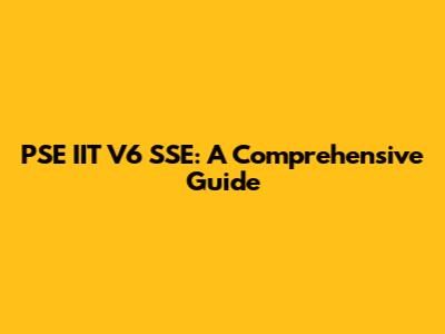 PSE IIT V6 SSE: A Comprehensive Guide