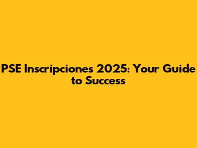 PSE Inscripciones 2025: Your Guide to Success