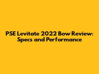 PSE Levitate 2022 Bow Review: Specs and Performance