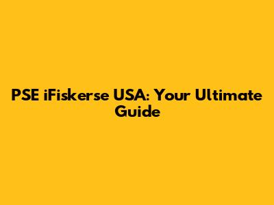 PSE iFiskerse USA: Your Ultimate Guide