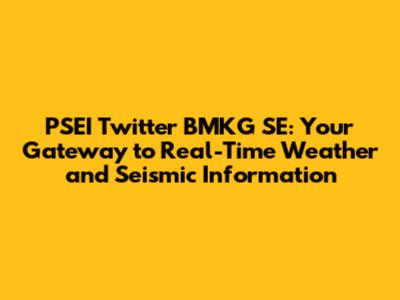 PSEI Twitter BMKG SE: Your Gateway to Real-Time Weather and Seismic Information