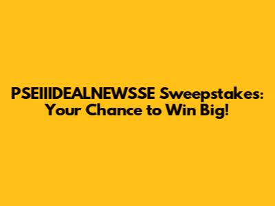PSEIIIDEALNEWSSE Sweepstakes: Your Chance to Win Big!
