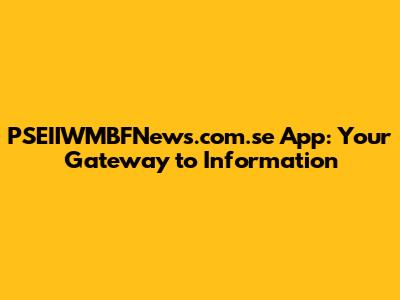 PSEIIWMBFNews.com.se App: Your Gateway to Information