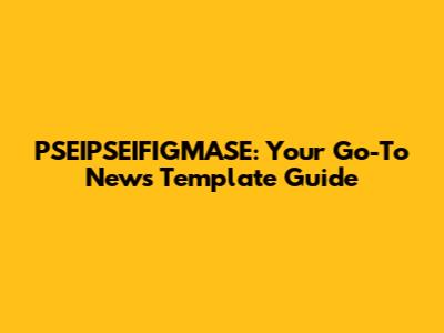PSEIPSEIFIGMASE: Your Go-To News Template Guide