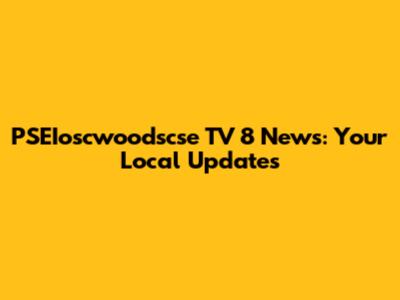 PSEIoscwoodscse TV 8 News: Your Local Updates