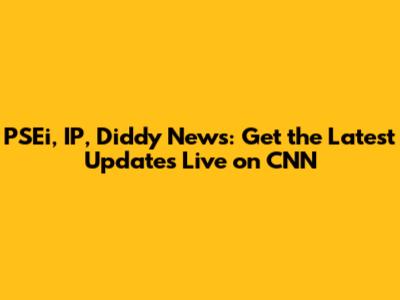 PSEi, IP, Diddy News: Get the Latest Updates Live on CNN