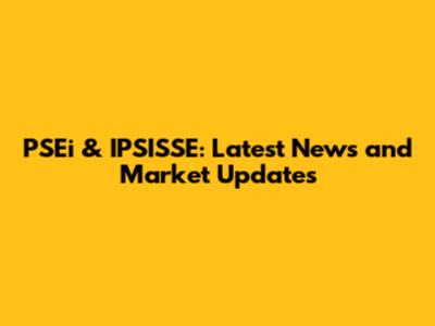 PSEi & IPSISSE: Latest News and Market Updates