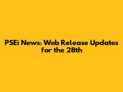 PSEi News: Web Release Updates for the 28th
