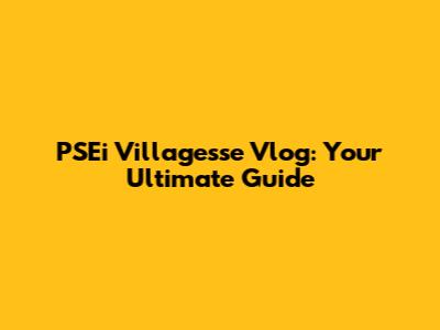 PSEi Villagesse Vlog: Your Ultimate Guide
