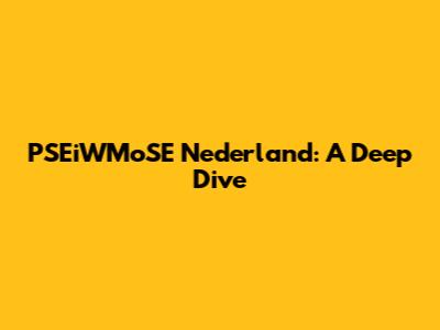 PSEiWMoSE Nederland: A Deep Dive