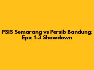 PSIS Semarang vs Persib Bandung: Epic 1-3 Showdown