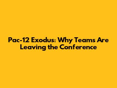 Pac-12 Exodus: Why Teams Are Leaving the Conference