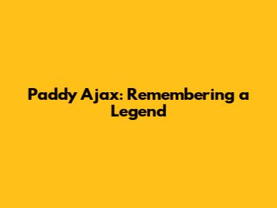 Paddy Ajax: Remembering a Legend