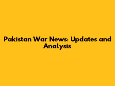 Pakistan War News: Updates and Analysis