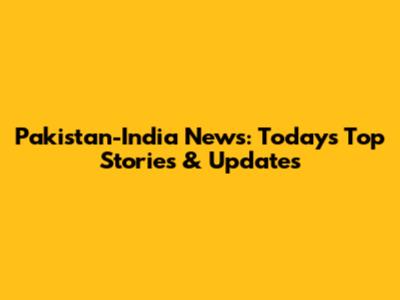 Pakistan-India News: Today's Top Stories & Updates