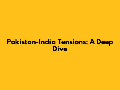 Pakistan-India Tensions: A Deep Dive