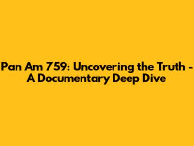 Pan Am 759: Uncovering the Truth - A Documentary Deep Dive