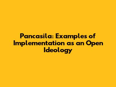 Pancasila: Examples of Implementation as an Open Ideology