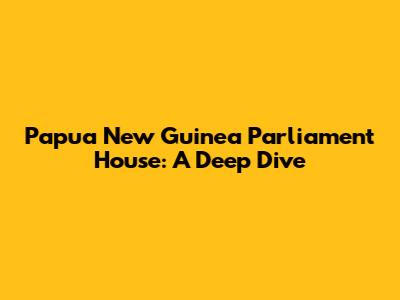 Papua New Guinea Parliament House: A Deep Dive