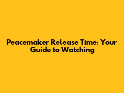 Peacemaker Release Time: Your Guide to Watching