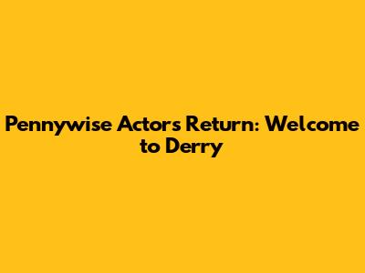Pennywise Actor's Return: Welcome to Derry