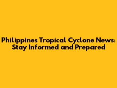 Philippines Tropical Cyclone News: Stay Informed and Prepared