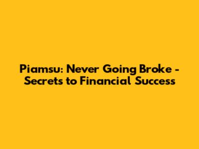 Piamsu: Never Going Broke - Secrets to Financial Success