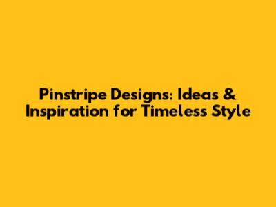 Pinstripe Designs: Ideas & Inspiration for Timeless Style