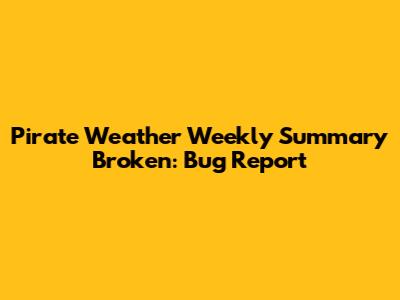 Pirate Weather Weekly Summary Broken: Bug Report