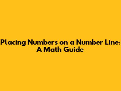 Placing Numbers on a Number Line: A Math Guide
