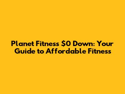 Planet Fitness $0 Down: Your Guide to Affordable Fitness