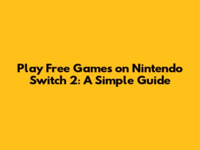 Play Free Games on Nintendo Switch 2: A Simple Guide