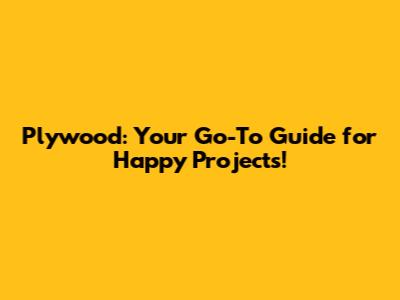 Plywood: Your Go-To Guide for Happy Projects!