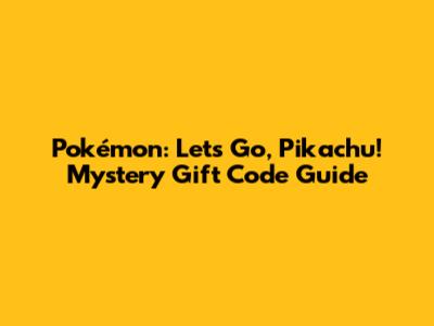 Pokémon: Let's Go, Pikachu! Mystery Gift Code Guide