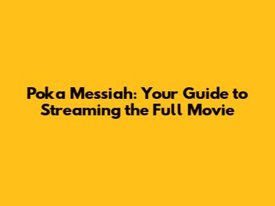 Poka Messiah: Your Guide to Streaming the Full Movie