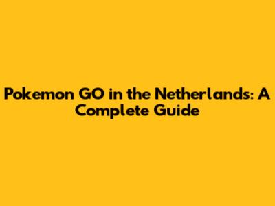 Pokemon GO in the Netherlands: A Complete Guide