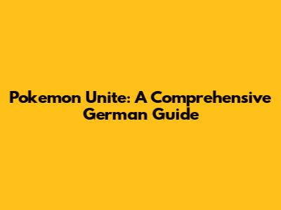 Pokemon Unite: A Comprehensive German Guide