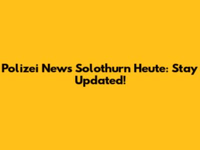 Polizei News Solothurn Heute: Stay Updated!
