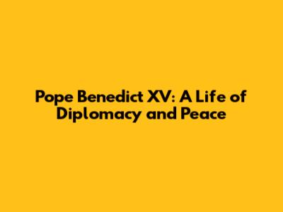 Pope Benedict XV: A Life of Diplomacy and Peace